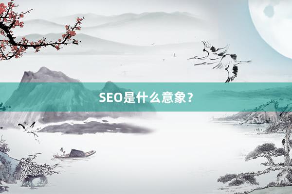 SEO是什么意象？