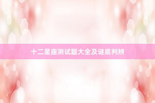 十二星座测试题大全及谜底判辨
