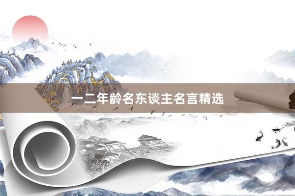 一二年龄名东谈主名言精选